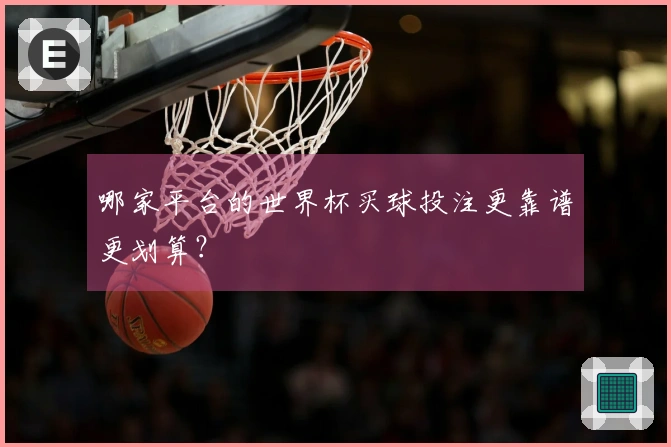 哪家平台的世界杯买球投注更靠谱更划算？